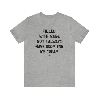 Funny Shirts for Women - Filled With Rage but I Always Have Room for Ice Cream - Women' T Shirts