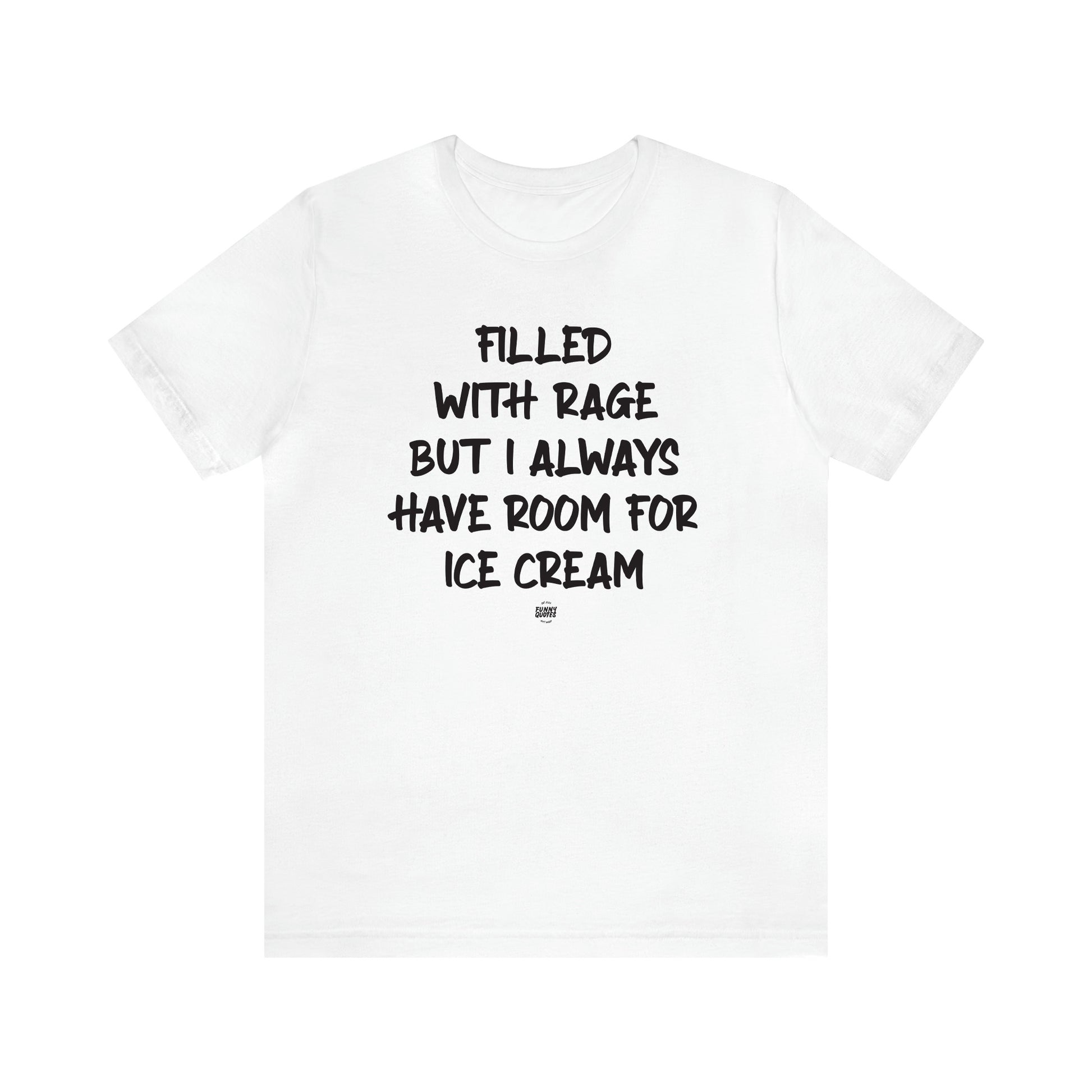 Women's T Shirts Filled With Rage but I Always Have Room for Ice Cream - Funny Quotes Gift Shop