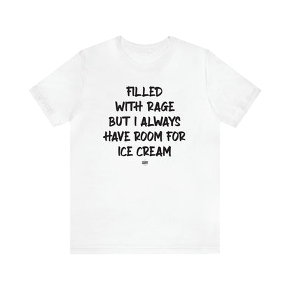 Women's T Shirts Filled With Rage but I Always Have Room for Ice Cream - Funny Quotes Gift Shop