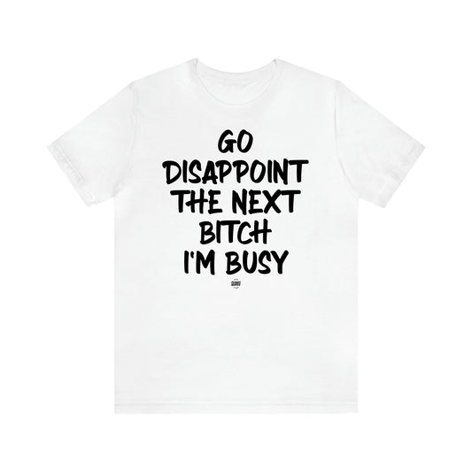 Women's T Shirts Go Disappoint the Next Bitch I'm Busy - Funny Quotes Gift Shop