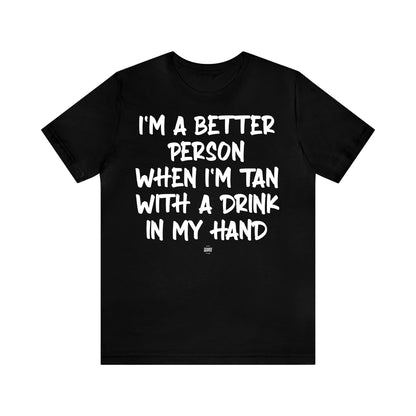 Funny Shirts for Women - I'm a Better Person When I'm Tan With a Drink in My Hand - Women' T Shirts