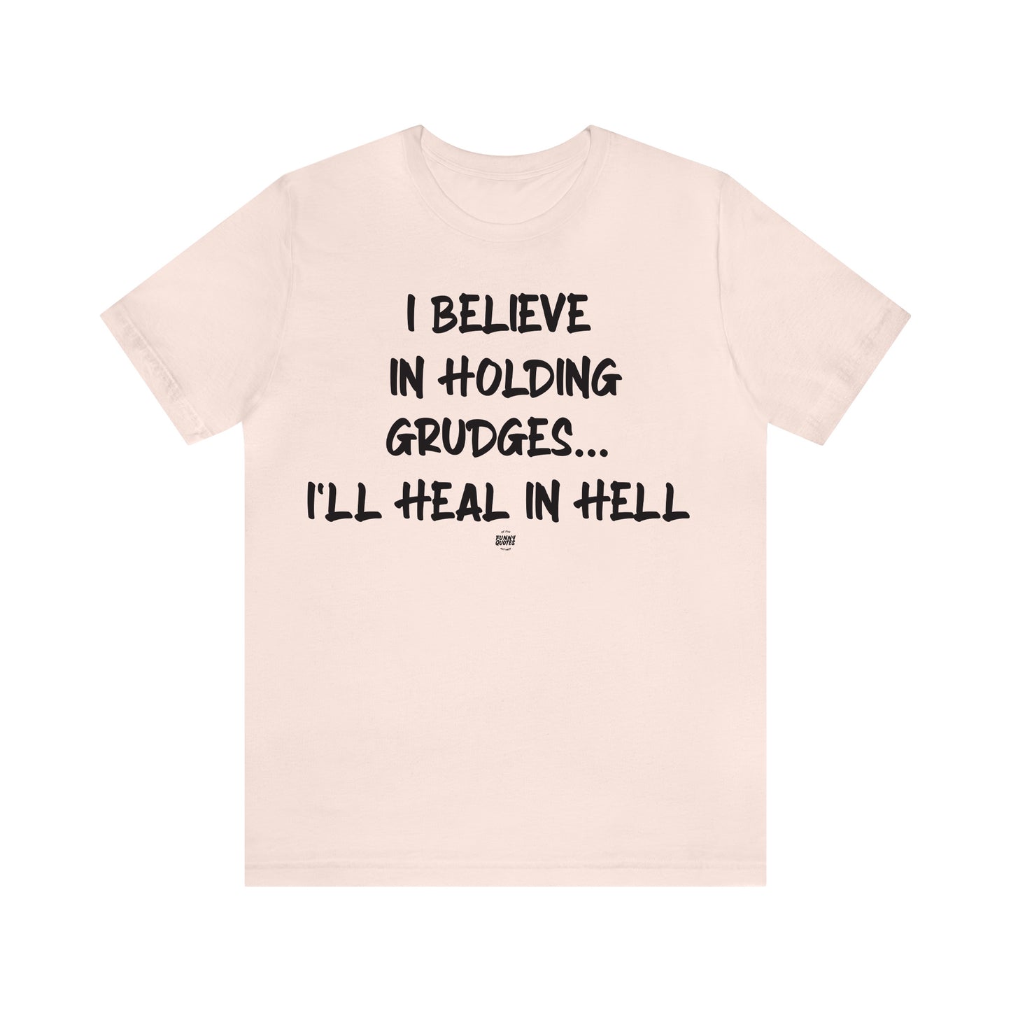 Funny Shirts for Women - I Believe in Holding Grudges I'll Heal in Hell - Women' T Shirts