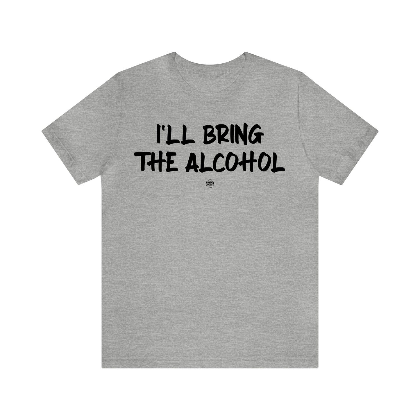 Funny Shirts for Women - I'll Bring the Alcohol - Women' T Shirts