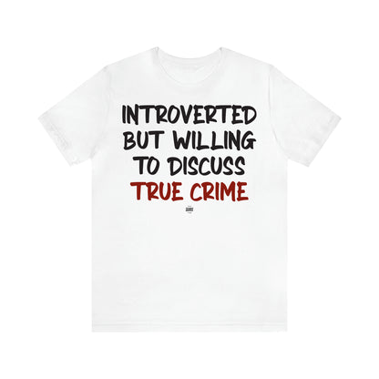 Women's T Shirts Introverted but Willing to Discuss True Crime - Funny Quotes Gift Shop