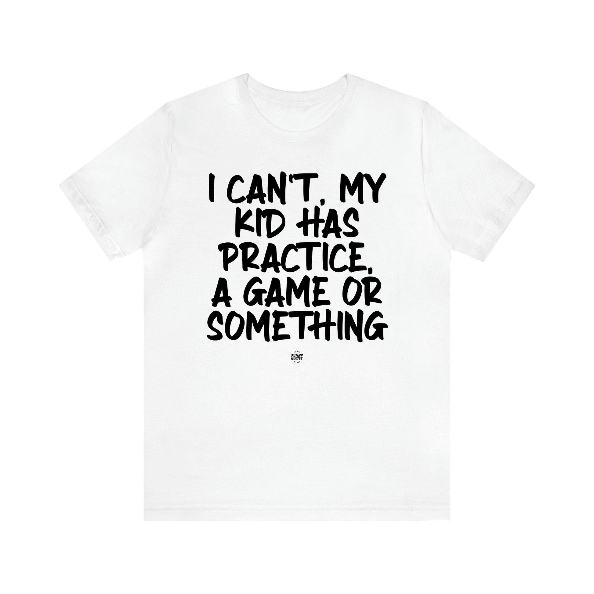 Women's T Shirts I Can't My Kid Has Practice, a Game or Something - Funny Quotes Gift Shop