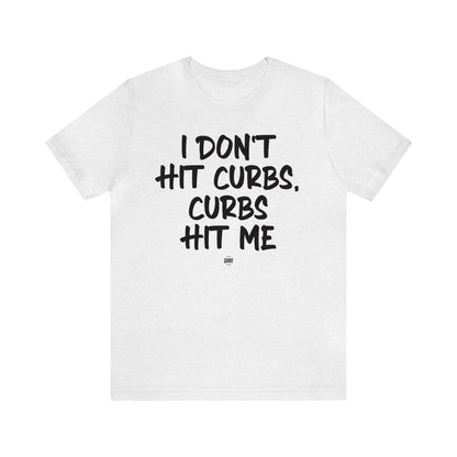 Funny Shirts for Women - I Don't Hit Curbs, Curbs Hit Me - Women' T Shirts