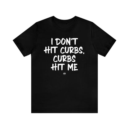 Funny Shirts for Women - I Don't Hit Curbs, Curbs Hit Me - Women' T Shirts