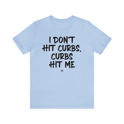 Funny Shirts for Women - I Don't Hit Curbs, Curbs Hit Me - Women' T Shirts