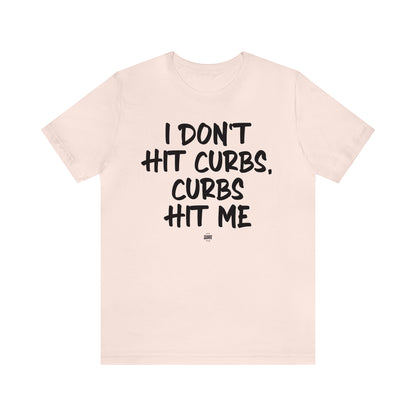 Funny Shirts for Women - I Don't Hit Curbs, Curbs Hit Me - Women' T Shirts