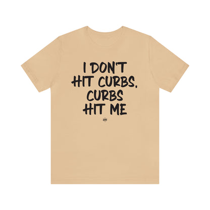 Funny Shirts for Women - I Don't Hit Curbs, Curbs Hit Me - Women' T Shirts