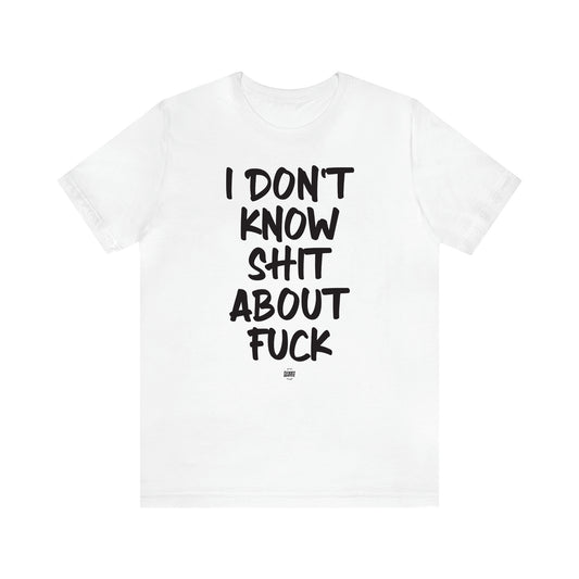 Women's T Shirts I Don't Know Shit About Fuck - Funny Quotes Gift Shop