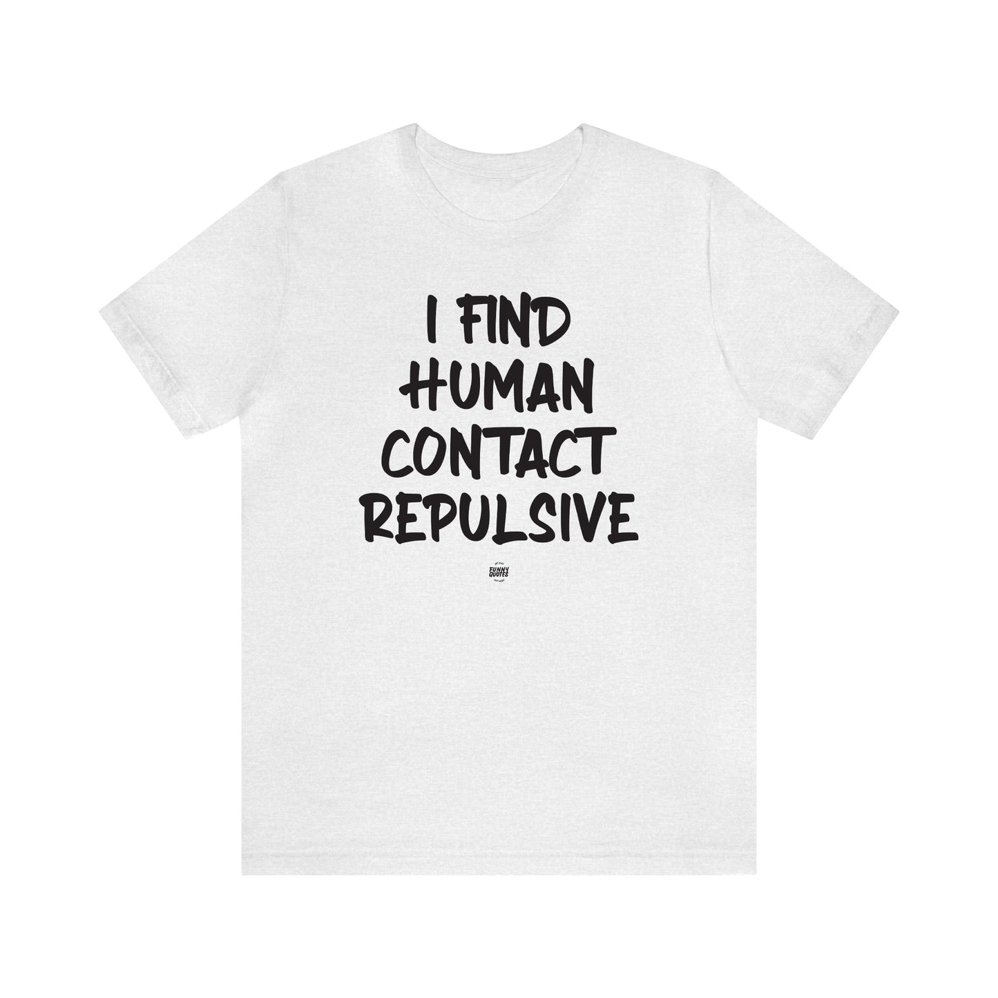 Funny Shirts for Women - I Find Human Contact Repulsive - Women' T Shirts