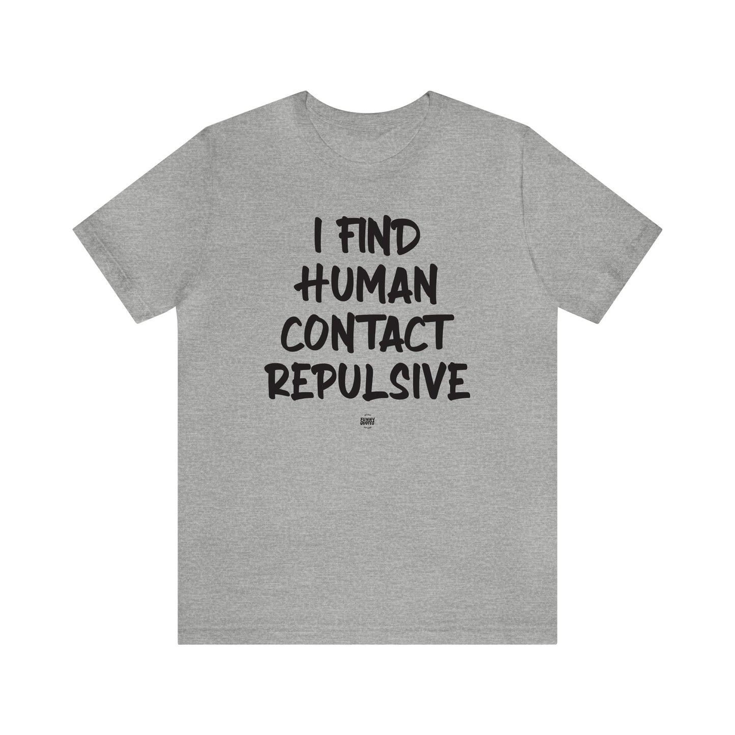 Funny Shirts for Women - I Find Human Contact Repulsive - Women' T Shirts