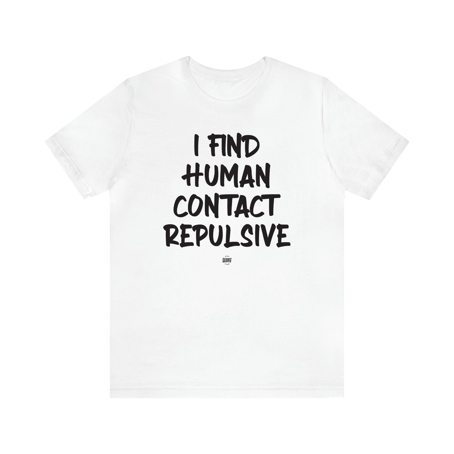 Women's T Shirts I Find Human Contact Repulsive - Funny Quotes Gift Shop