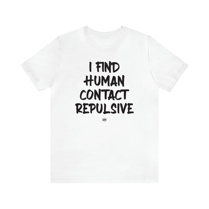 Women's T Shirts I Find Human Contact Repulsive - Funny Quotes Gift Shop