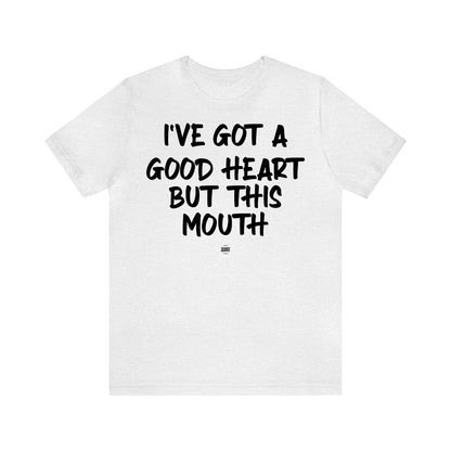 Funny Shirts for Women - I've Got a Good Heart but This Mouth - Women' T Shirts