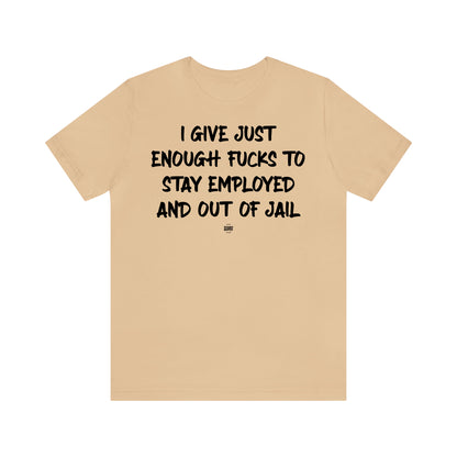 Funny Shirts for Women - I Give Just Enough Fucks to Stay Employed and Out of Jail - Women' T Shirts