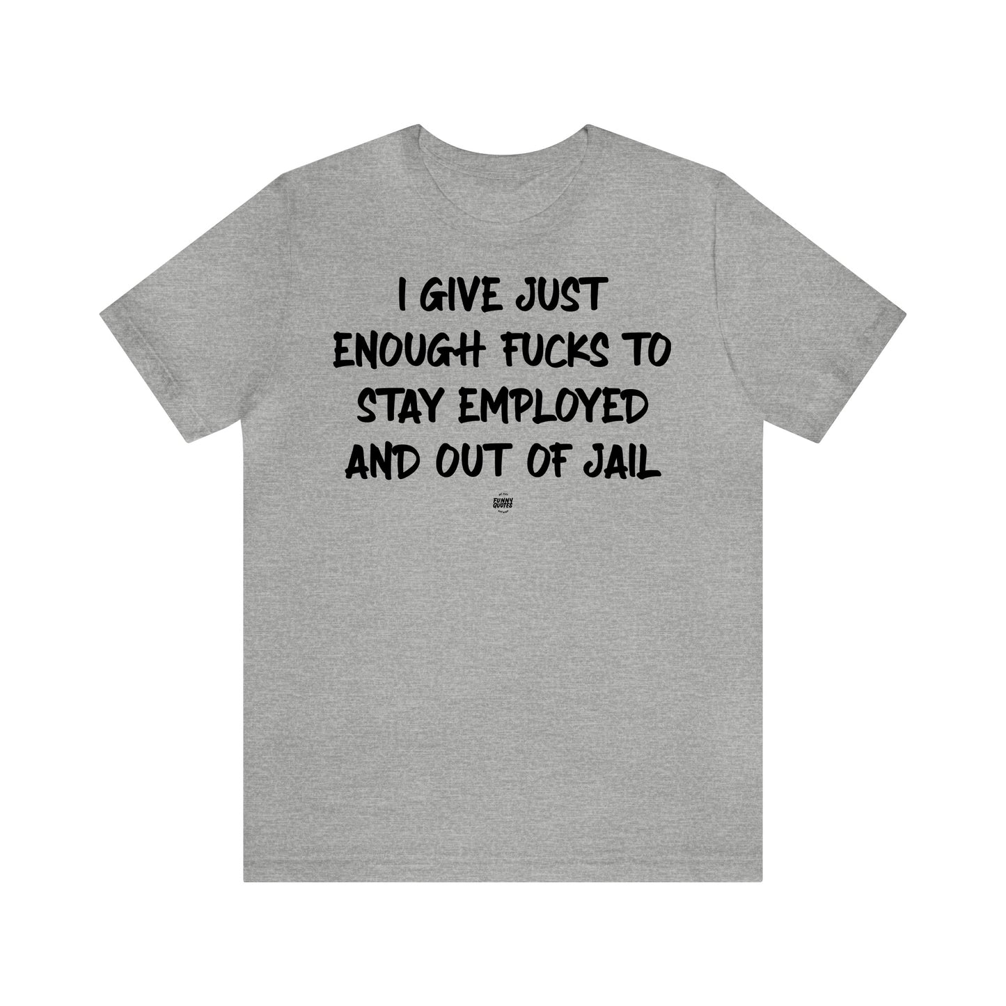 Funny Shirts for Women - I Give Just Enough Fucks to Stay Employed and Out of Jail - Women' T Shirts