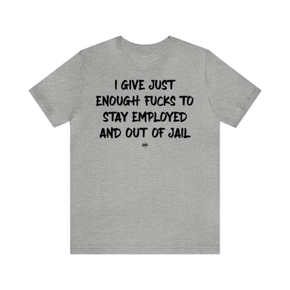 Funny Shirts for Women - I Give Just Enough Fucks to Stay Employed and Out of Jail - Women' T Shirts