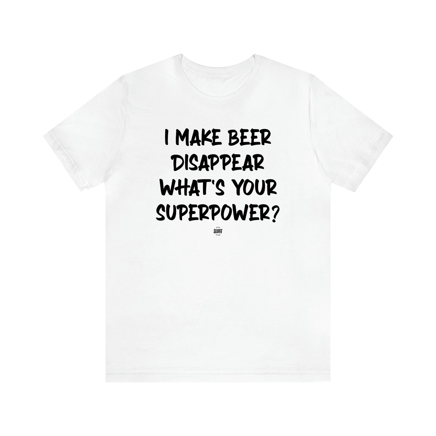 Women's T Shirts I Make Beer Disappear What's Your Superpower? - Funny Quotes Gift Shop