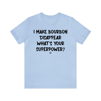 Funny Shirts for Women - I Make Bourbon Disappear What's Your Superpower? - Women' T Shirts