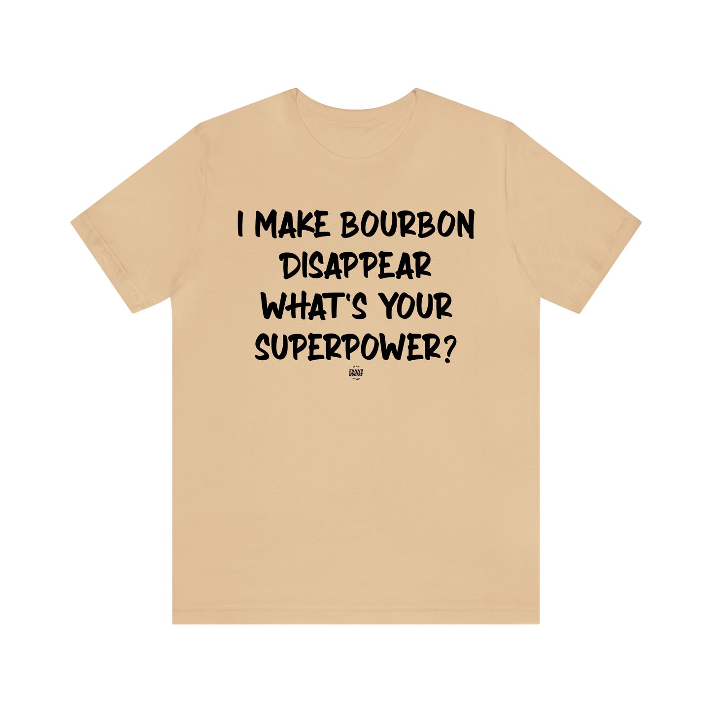 Funny Shirts for Women - I Make Bourbon Disappear What's Your Superpower? - Women' T Shirts