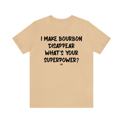 Funny Shirts for Women - I Make Bourbon Disappear What's Your Superpower? - Women' T Shirts