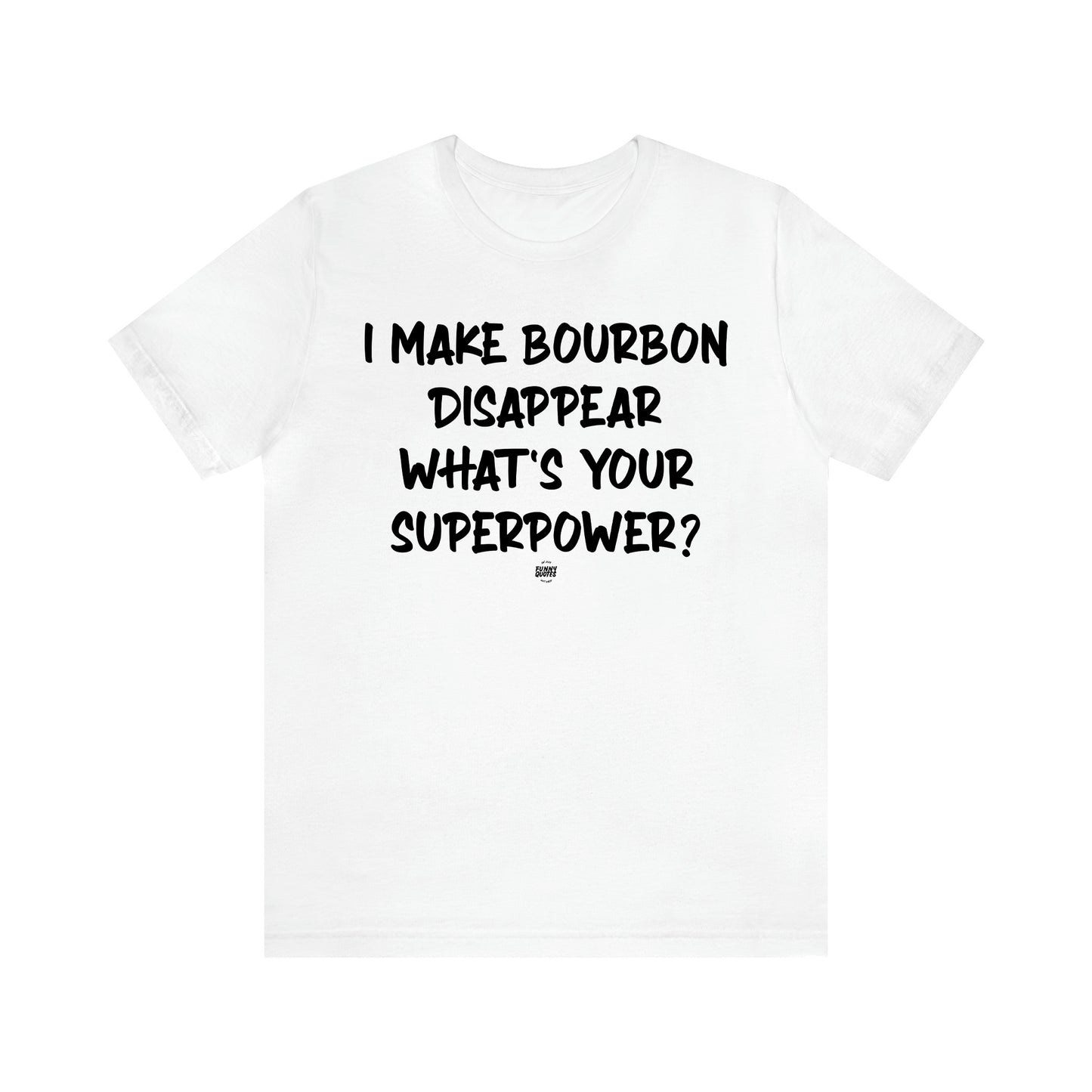 Women's T Shirts I Make Bourbon Disappear What's Your Superpower? - Funny Quotes Gift Shop