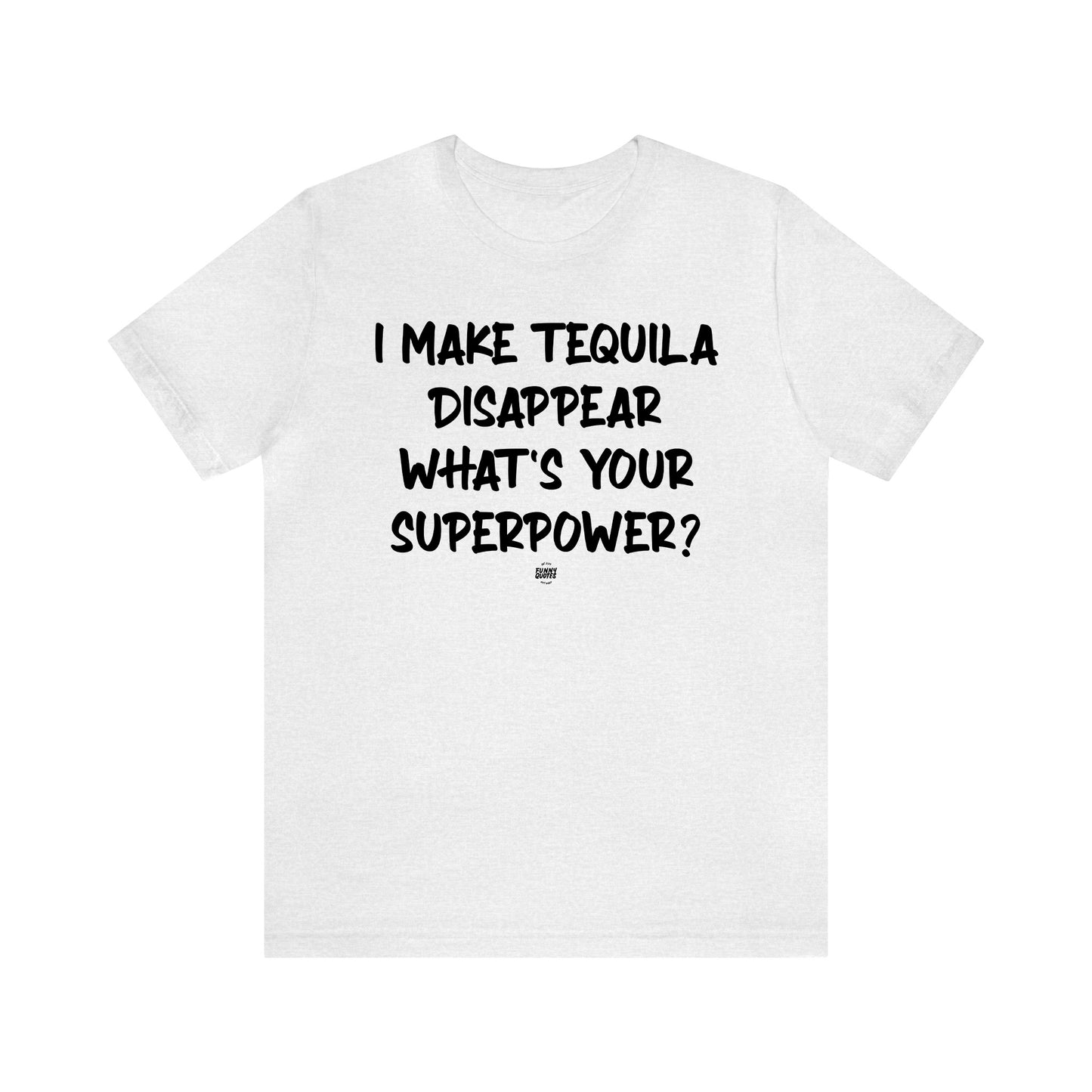 Funny Shirts for Women - I Make Tequila Disappear What's Your Superpower? - Women' T Shirts