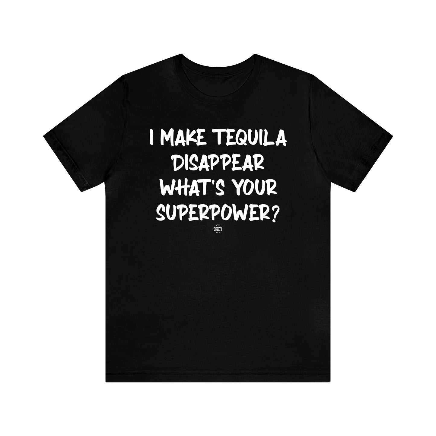 Funny Shirts for Women - I Make Tequila Disappear What's Your Superpower? - Women' T Shirts