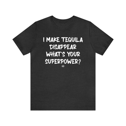 Funny Shirts for Women - I Make Tequila Disappear What's Your Superpower? - Women' T Shirts