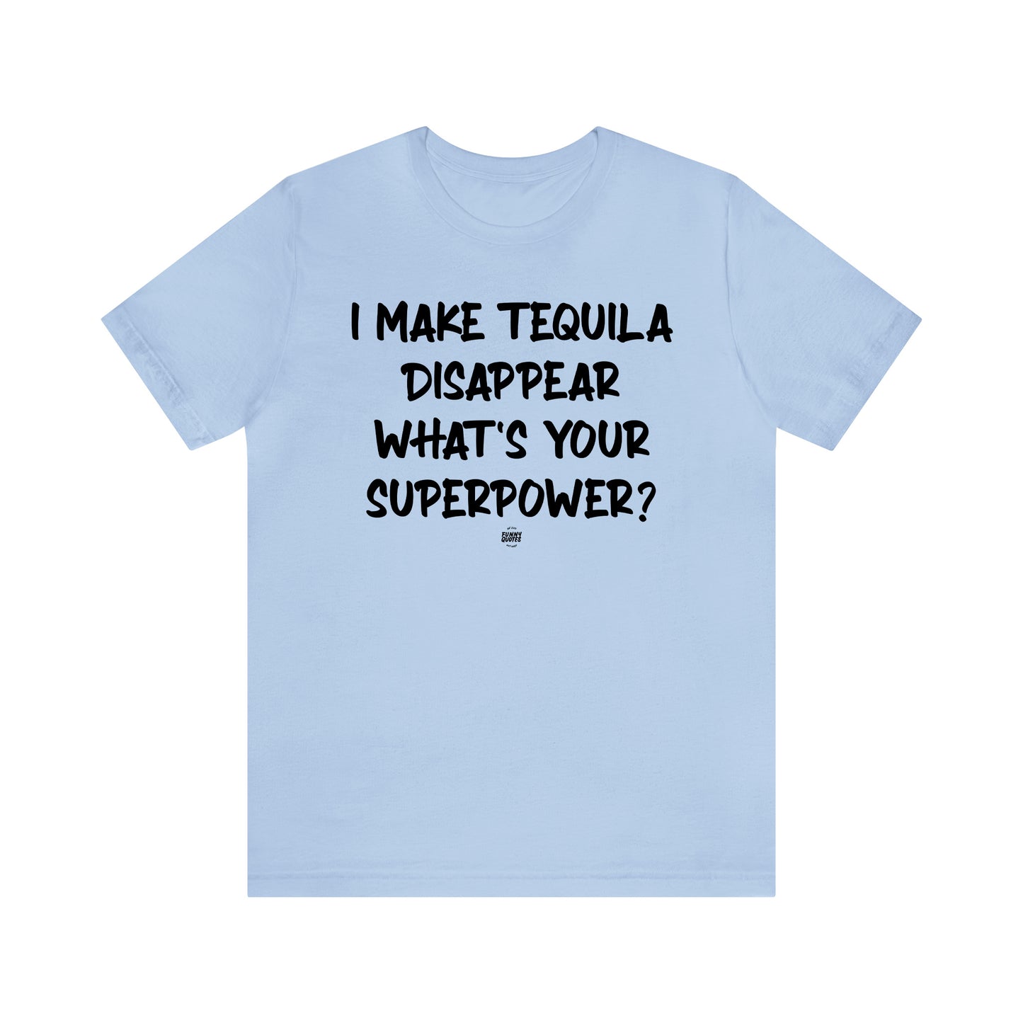 Funny Shirts for Women - I Make Tequila Disappear What's Your Superpower? - Women' T Shirts