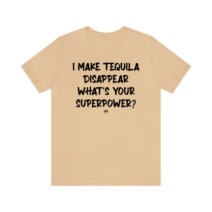 Funny Shirts for Women - I Make Tequila Disappear What's Your Superpower? - Women' T Shirts