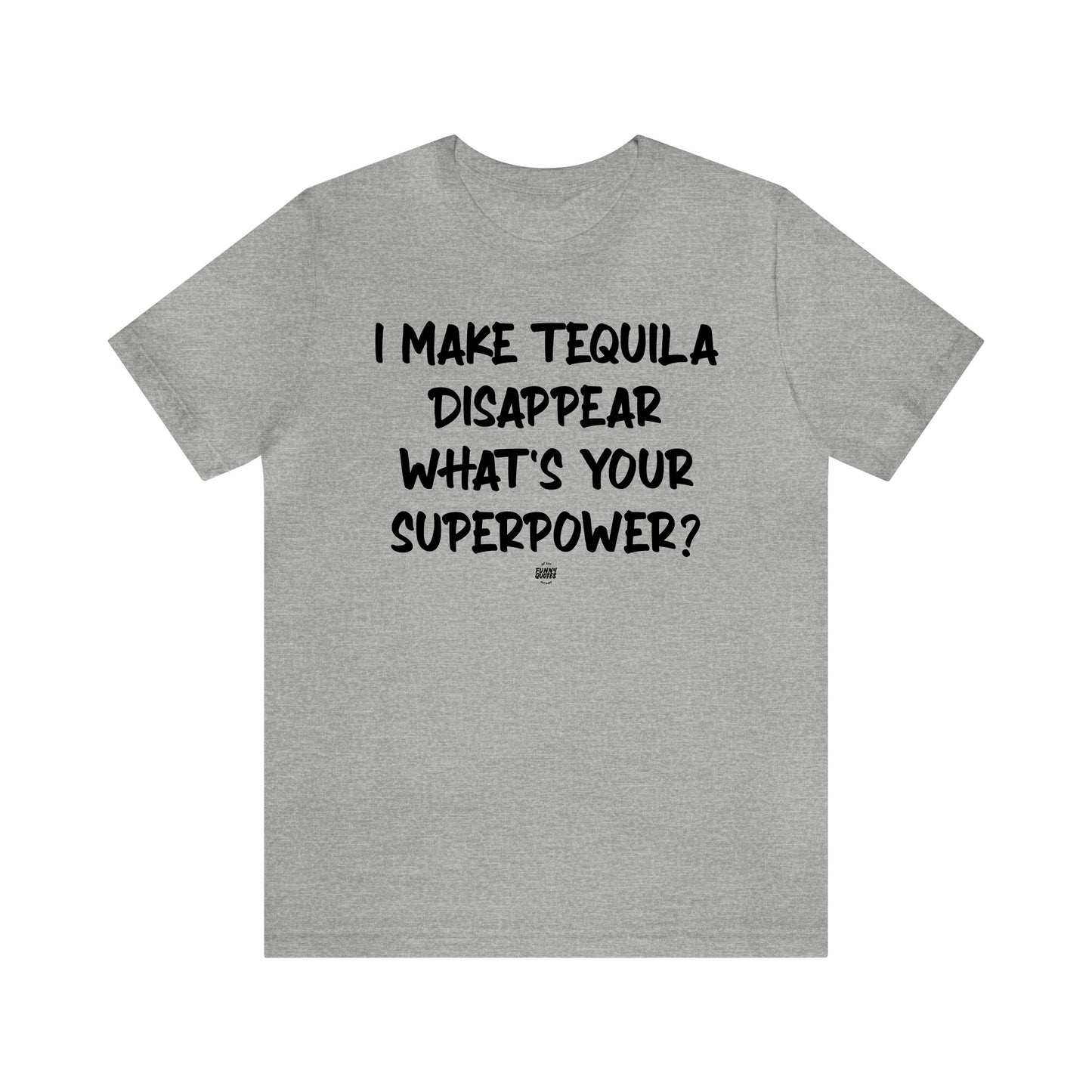 Funny Shirts for Women - I Make Tequila Disappear What's Your Superpower? - Women' T Shirts