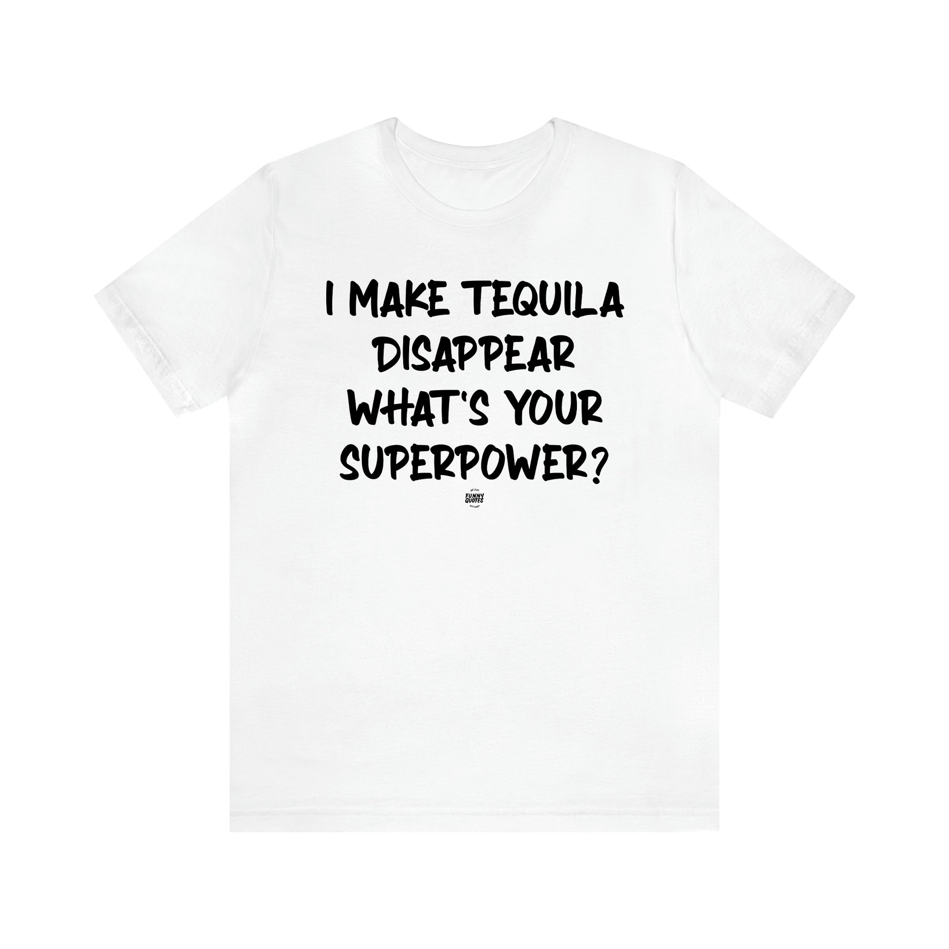 Women's T Shirts I Make Tequila Disappear What's Your Superpower? - Funny Quotes Gift Shop