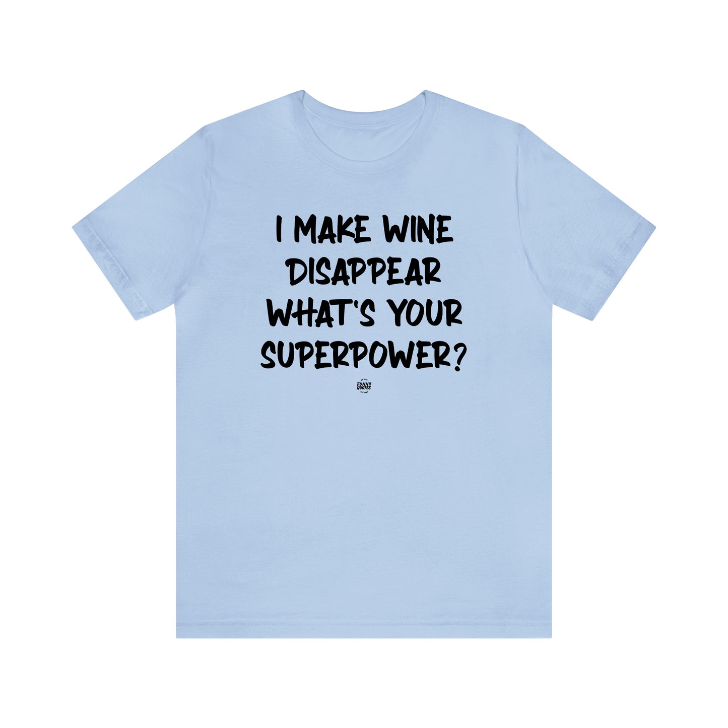 Funny Shirts for Women - I Make Wine Disappear What's Your Superpower? - Women' T Shirts