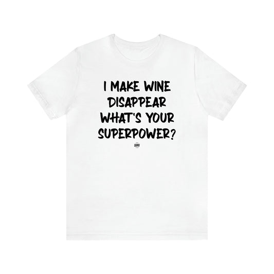 Women's T Shirts I Make Wine Disappear What's Your Superpower? - Funny Quotes Gift Shop