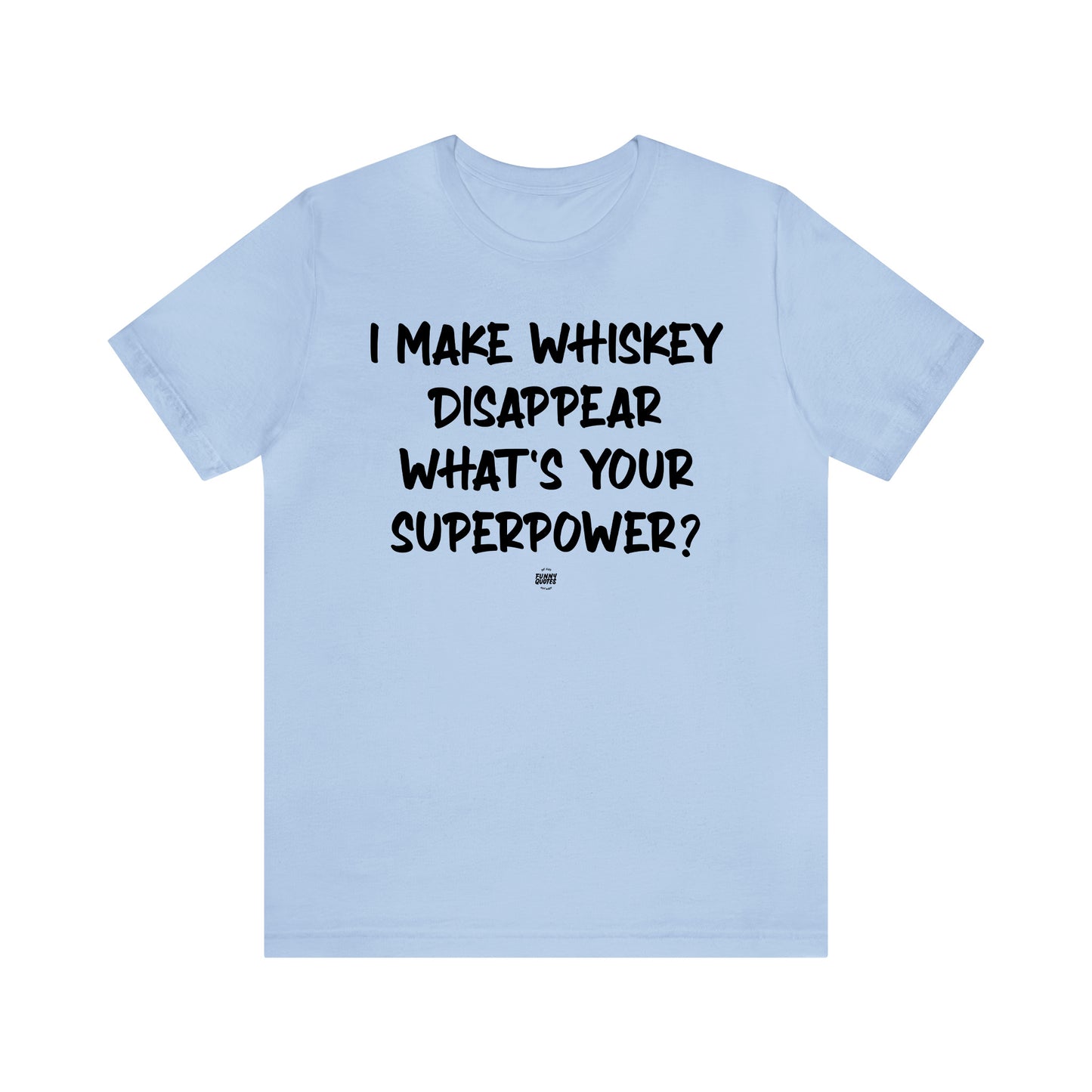 Funny Shirts for Women - I Make Whiskey Disappear What's Your Superpower? - Women' T Shirts