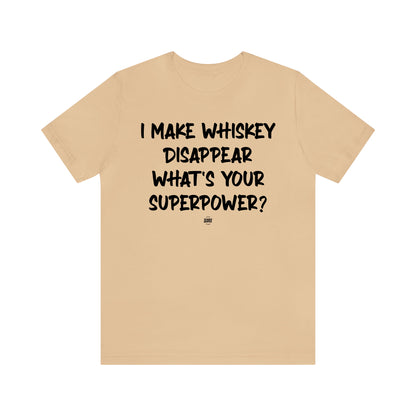 Funny Shirts for Women - I Make Whiskey Disappear What's Your Superpower? - Women' T Shirts