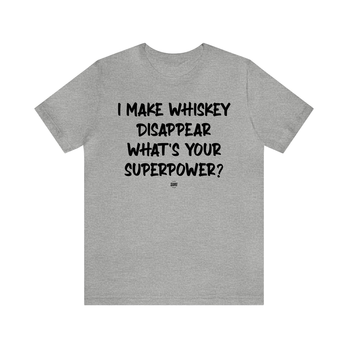 Funny Shirts for Women - I Make Whiskey Disappear What's Your Superpower? - Women' T Shirts