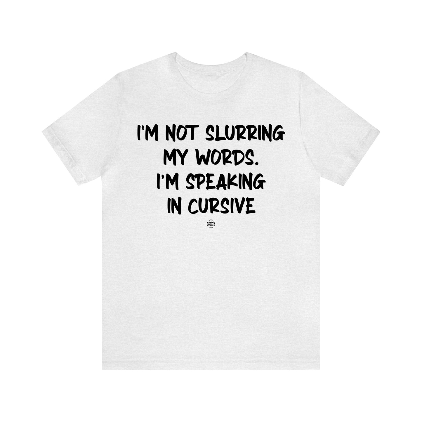 Funny Shirts for Women - I'm Not Slurring My Words. I'm Speaking Cursive - Women' T Shirts