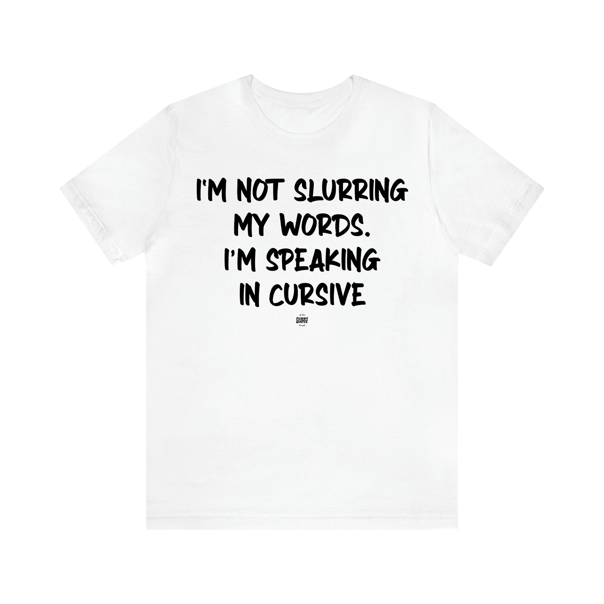 Women's T Shirts I'm Not Slurring My Words. I'm Speaking Cursive - Funny Quotes Gift Shop