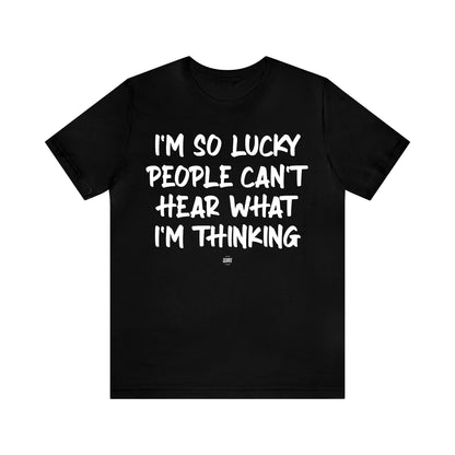 Funny Shirts for Women - I'm So Lucky People Can't Hear What I'm Thinking - Women' T Shirts