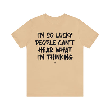 Funny Shirts for Women - I'm So Lucky People Can't Hear What I'm Thinking - Women' T Shirts