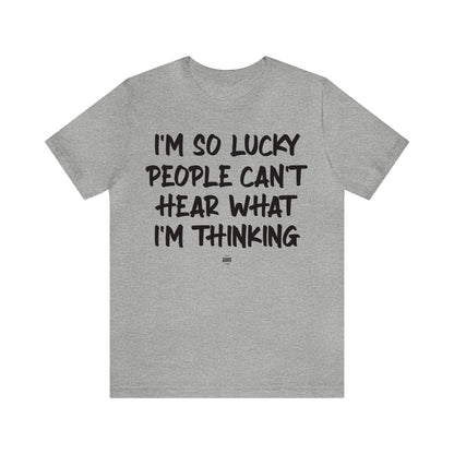 Funny Shirts for Women - I'm So Lucky People Can't Hear What I'm Thinking - Women' T Shirts