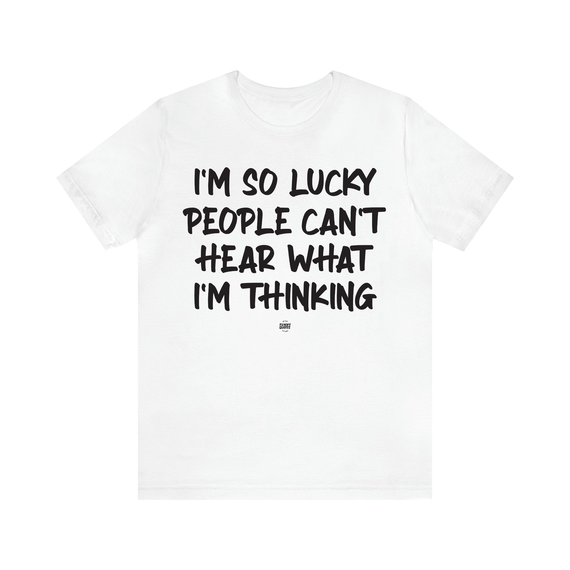 Women's T Shirts I'm So Lucky People Can't Hear What I'm Thinking - Funny Quotes Gift Shop