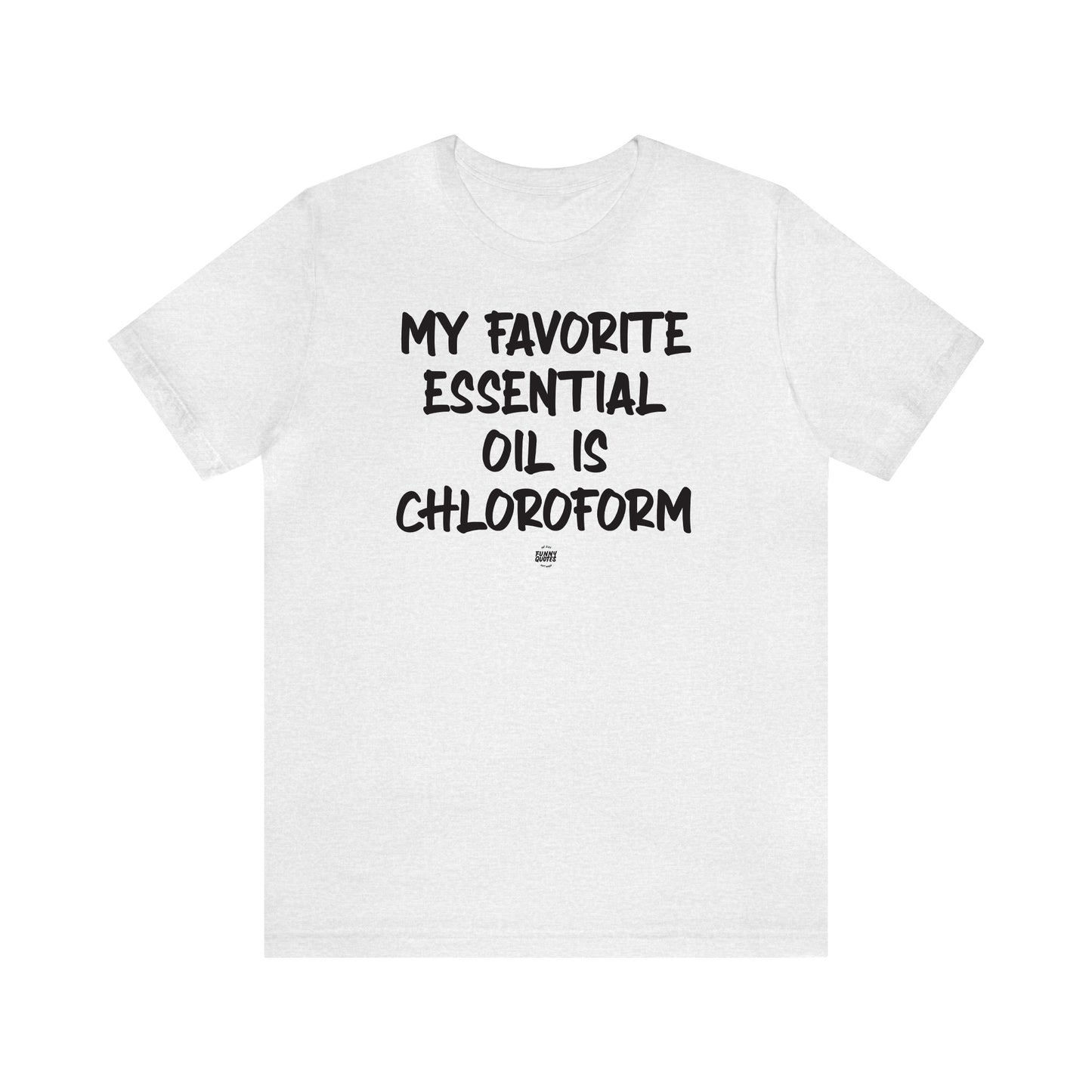 Funny Shirts for Women - My Favorite Essential Oil is Chloroform - Women' T Shirts