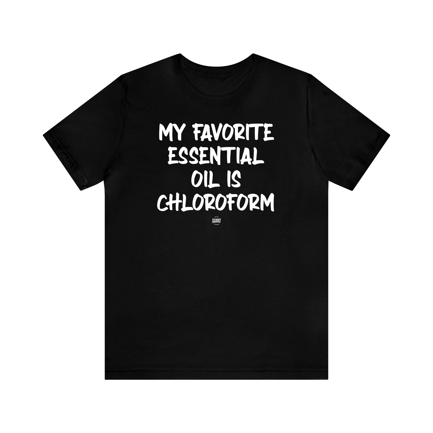 Funny Shirts for Women - My Favorite Essential Oil is Chloroform - Women' T Shirts