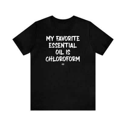 Funny Shirts for Women - My Favorite Essential Oil is Chloroform - Women' T Shirts