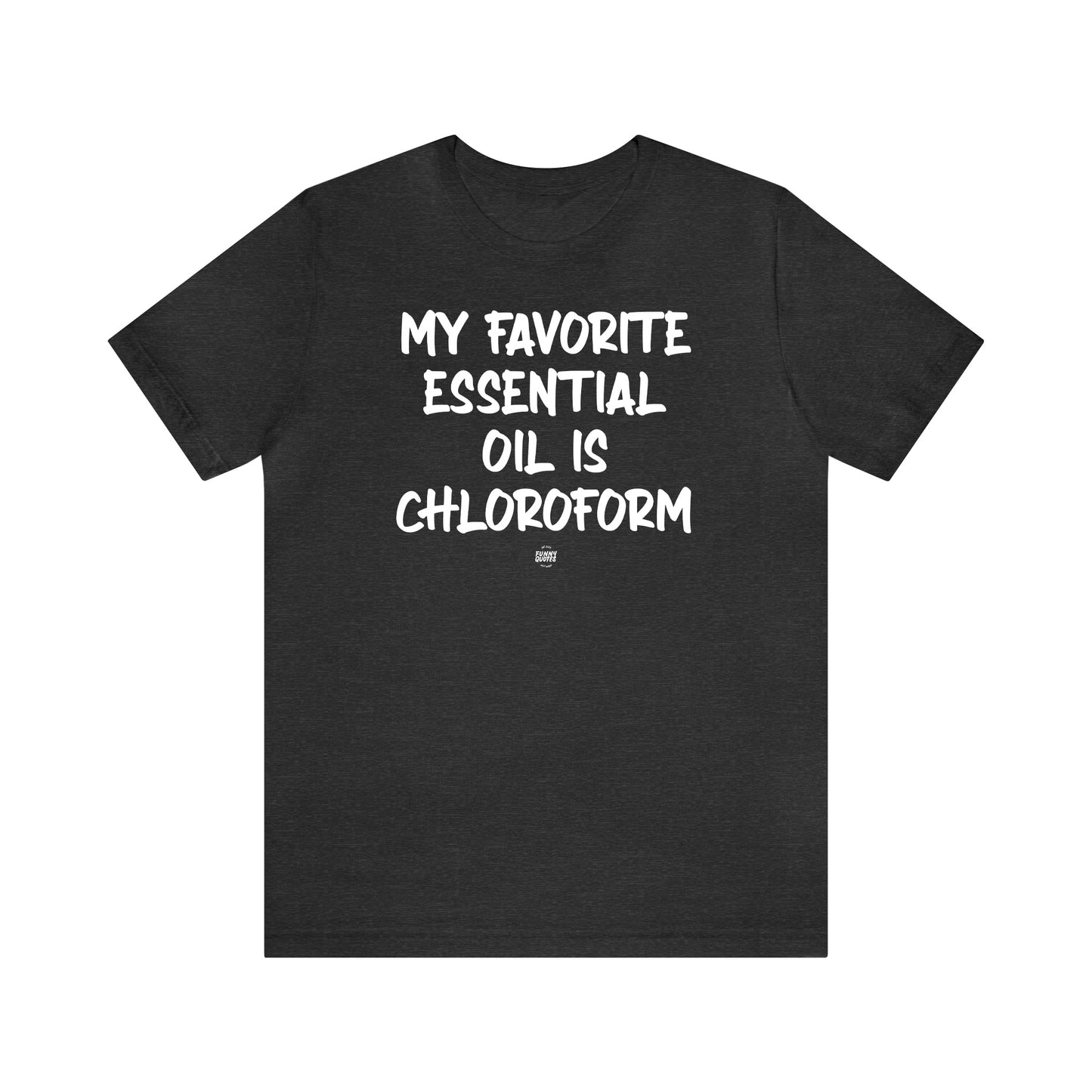 Funny Shirts for Women - My Favorite Essential Oil is Chloroform - Women' T Shirts